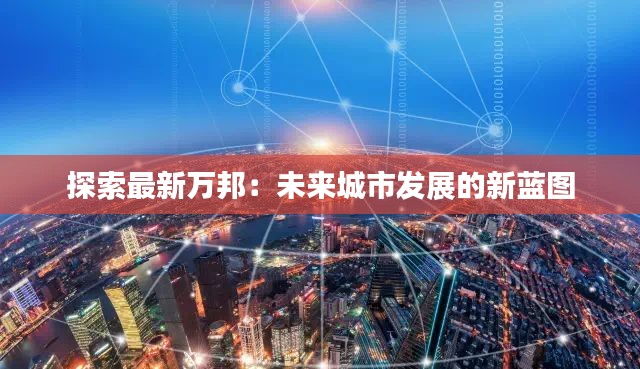 探索最新万邦:未来城市发展的新蓝图