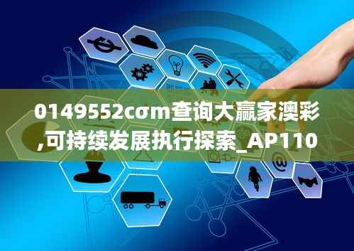 0149552cσm查询大赢家澳彩,可持续发展执行探索_AP110.211