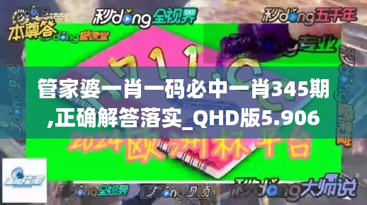 管家婆一肖一码必中一肖345期,正确解答落实_QHD版5.906