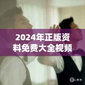 2024年正版资料免费大全视频348期:对知识和智慧的无私奉献