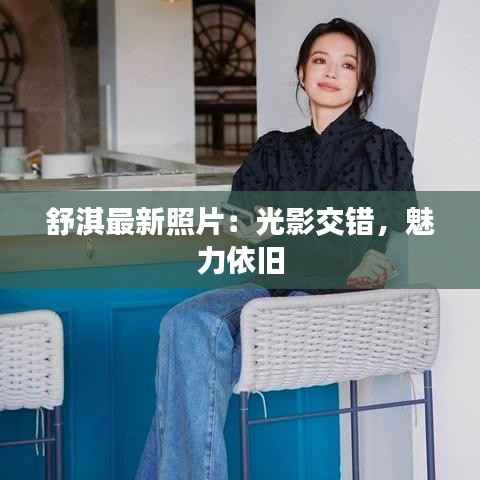 舒淇最新照片:光影交错,魅力依旧
