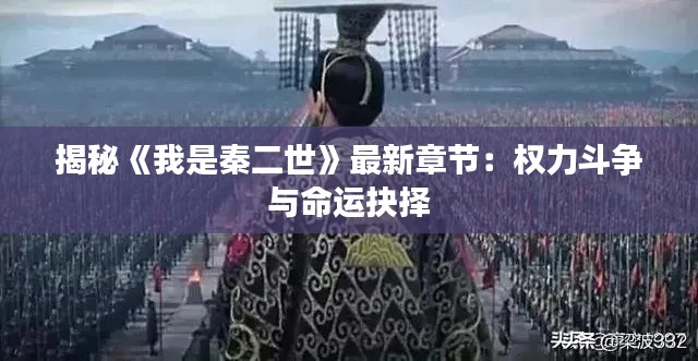 揭秘《我是秦二世》最新章节:权力斗争与命运抉择
