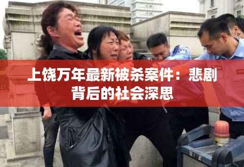 上饶万年最新被杀案件:悲剧背后的社会深思