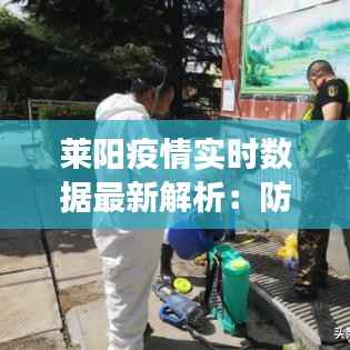 莱阳疫情实时数据最新解析:防控措施与进展一览