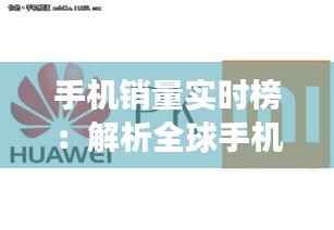 手机销量实时榜:解析全球手机市场动态
