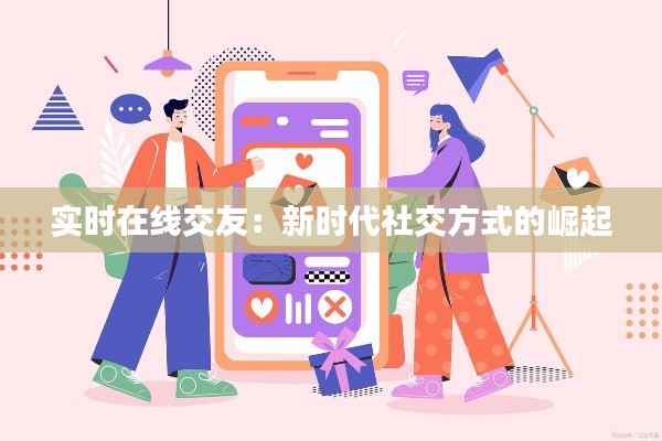 实时在线交友:新时代社交方式的崛起