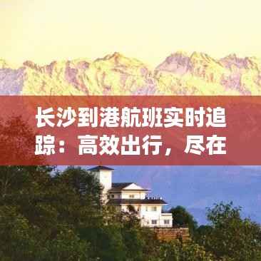 长沙到港航班实时追踪:高效出行,尽在掌握