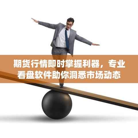 期货行情即时掌握利器,专业看盘软件助你洞悉市场动态