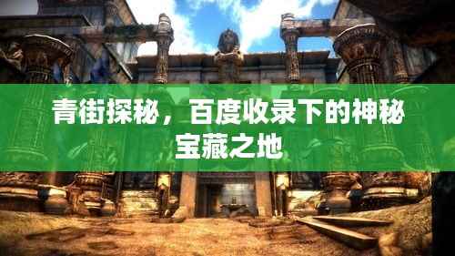青街探秘,百度收录下的神秘宝藏之地