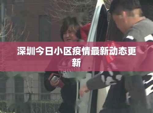 深圳今日小区疫情最新动态更新