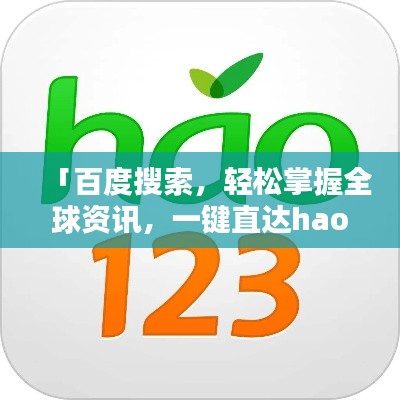 「百度搜索，轻松掌握全球资讯，一键直达hao123！」