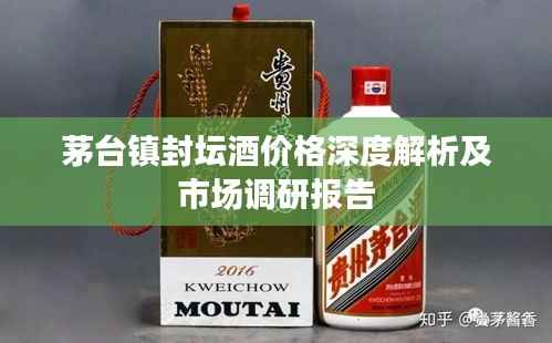 茅台镇封坛酒价格深度解析及市场调研报告