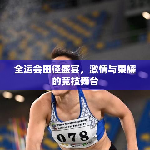 全运会田径盛宴，激情与荣耀的竞技舞台