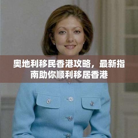 奥地利移民香港攻略,最新指南助你顺利移居香港