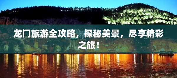 龙门旅游全攻略,探秘美景,尽享精彩之旅!