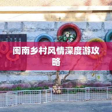 闽南乡村风情深度游攻略