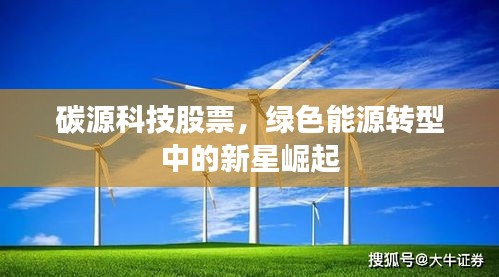 碳源科技股票,绿色能源转型中的新星崛起