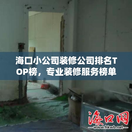 海口小公司装修公司排名TOP榜，专业装修服务榜单揭晓！