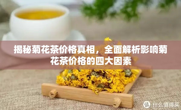 揭秘菊花茶价格真相，全面解析影响菊花茶价格的四大因素