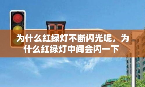 为什么红绿灯不断闪光呢,为什么红绿灯中间会闪一下