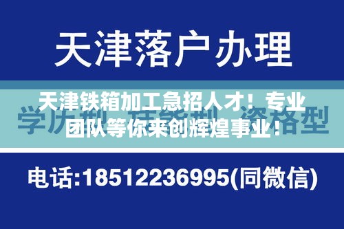天津铁箱加工急招人才！专业团队等你来创辉煌事业！