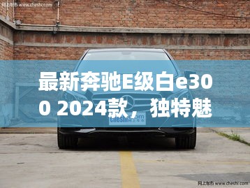 最新奔驰E级白e300 2024款,独特魅力与前瞻未来