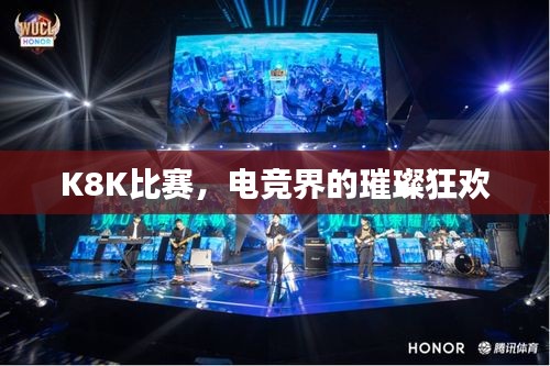 K8K比赛,电竞界的璀璨狂欢